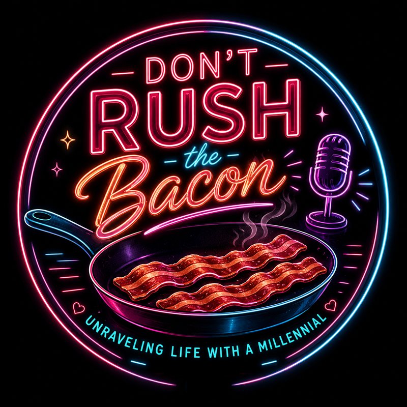Don’t Rush the Bacon — Unraveling life with a millennial.