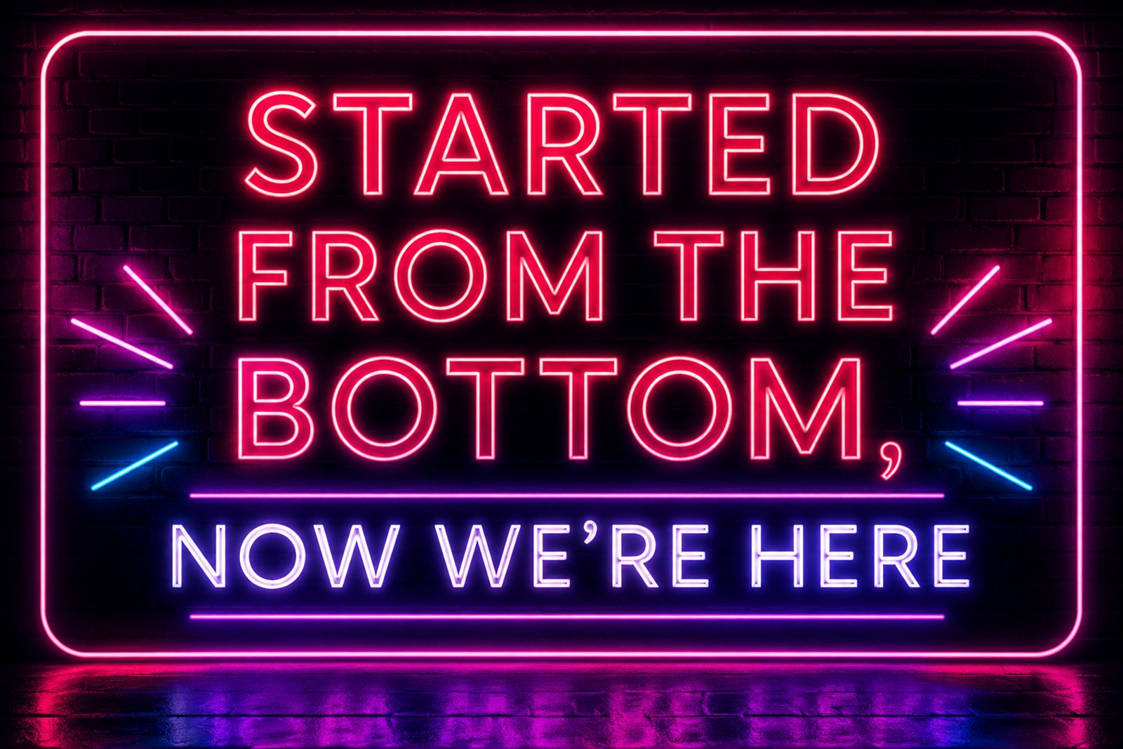 Neon sign on a brick wall reading Started From the Bottom, Now We’re Here.